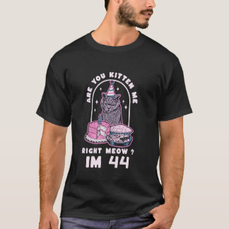 Ben Je Me Kittens Recht Nu Verjaardag IM 44 Jaar C T-shirt