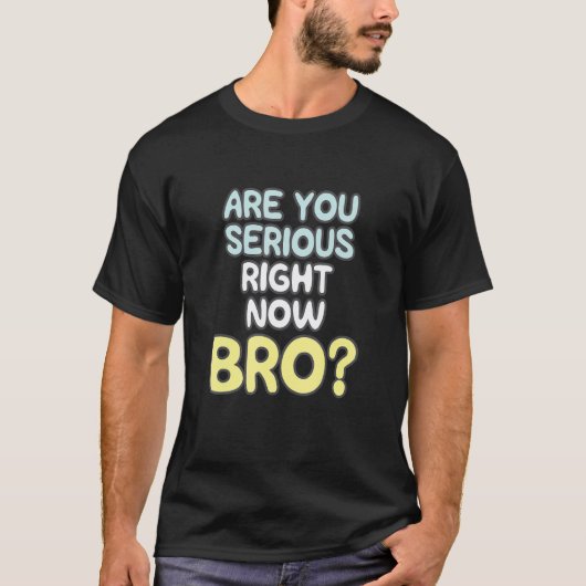 Ben je nu serieus Bro_2 T-shirt (Voorkant)