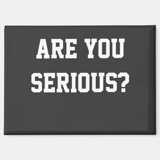 Ben je serieus? magneet (Voorkant)