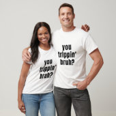Ben je Trippin Bruh? T- T-shirt (Unisex)