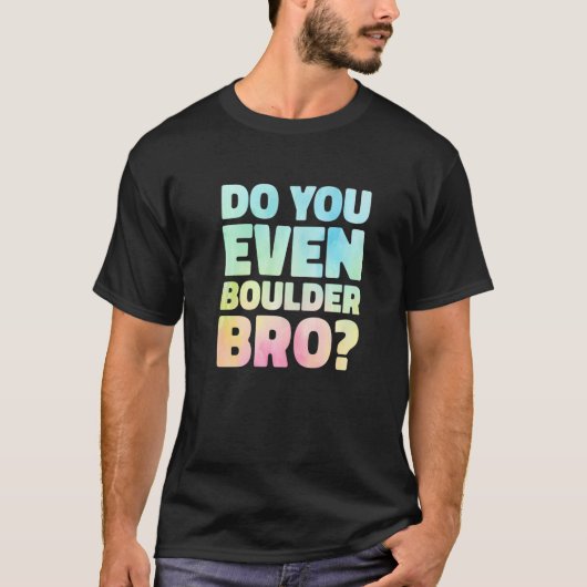 Ben je zelfs Boulder Bro Rock aan het klimmen? T-shirt (Voorkant)
