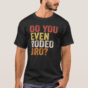 Ben je zelfs Rodeo Bro? T-shirt