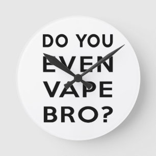 Ben je zelfs vape bro? ronde klok