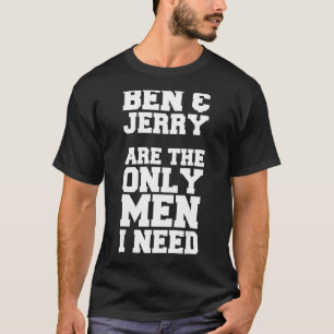 Ben & Jerry zijn de enige Mannen die ik nodig heb T-shirt