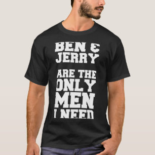 Ben & Jerry zijn de enige mannen die ik nodig heb T-shirt