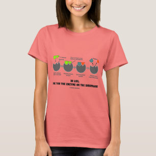 Ben jij in het leven het enzym of het substraat? t-shirt