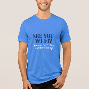 Ben jij Wi-Fi? Omdat ik een Verbinding Voel. T Tri-Blend Shirt