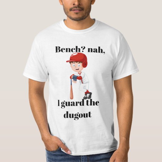 Bench? nah, I guard the dugout shirt. T-shirt (Voorkant)