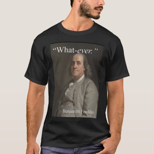 Benjamin Franklin zegt : "Wat ooit." T-shirt (Voorkant)