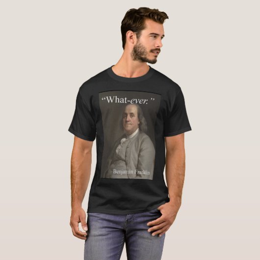 Benjamin Franklin zegt : "Wat ooit." T-shirt (Voorkant volledig)