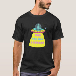 Bent u geen geamuseerde Alien Sci Fi UFO? T-shirt