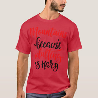 Bergen omdat volwassen zijn moeilijk is t-shirt