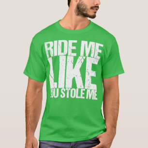 Berijd Me Als Of Je Me Gestolen Had T-shirt
