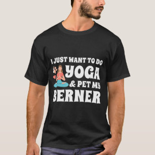 Bernese Mountain Dog Ik wil alleen Yoga Dog doen T-shirt