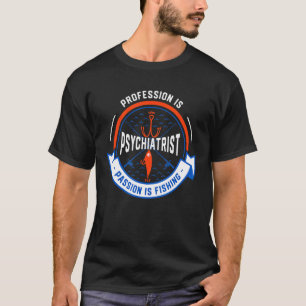 Beroep Is Psychiater Passie Is Vissen T-shirt
