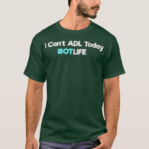 Beroepstherapie Gift I Cant ADL Today T-shirt