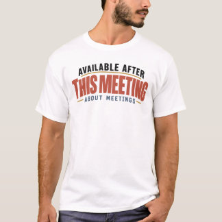 Beschikbaar Na Deze Vergadering Over Vergaderingen T-shirt