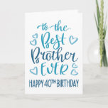 Best Brother Ever 40th Birthday Typografie in blau Kaart<br><div class="desc">Eenvoudige maar gedurfde typografie in blauwe tinten om je Beste Broeder OOIT een Gelukkige 40e Verjaardag te wensen. © Ness Nordberg</div>