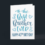Best Brother Ever 40th Birthday Typografie in blau Kaart<br><div class="desc">Eenvoudige maar gedurfde typografie in blauwe tinten om je Beste Broeder OOIT een Gelukkige 40e Verjaardag te wensen. © Ness Nordberg</div>