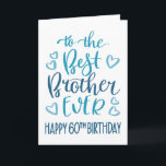 Best Brother Ever 60th Birthday Typografie in blau Kaart<br><div class="desc">Eenvoudige maar gedurfde typografie in blauwe tinten om je Beste Broeder OOIT een Gelukkige 60e Verjaardag te wensen. © Ness Nordberg</div>