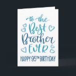 Best Brother Ever 95th Birthday Typografie in blau Kaart<br><div class="desc">Eenvoudige maar gedurfde typografie in blauwe tinten om je Beste Broeder OOIT een Gelukkige 95e Verjaardag te wensen. © Ness Nordberg</div>