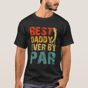 Best Daddy Ever By Par Cool Golfer Dad Daddys Day T-shirt
