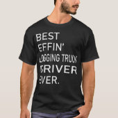 Best Effin Logging Truck Driver ooit T-shirt (Voorkant)