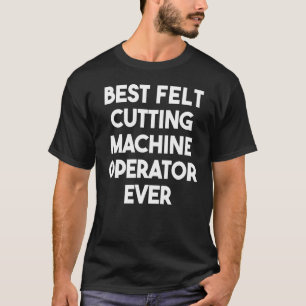 Best feelt snijmachine operator ooit t-shirt