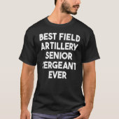 Best Field Artillery Senior Sergeant Ever T-shirt (Voorkant)