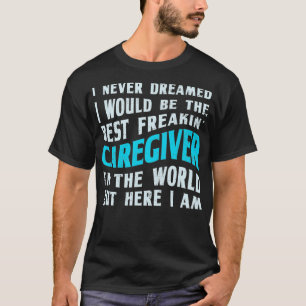 Best Freakin' Caregiver Funny T-shirt
