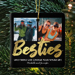 Best Friend Gift | Kerstmis Keramisch Ornament<br><div class="desc">Gepersonaliseerde beste kerstversiering voor vrienden met een trendy zwarte achtergrond die kan worden gewijzigd in elke kleur,  het woord "besties" in een faux Gold folie scriptlettertype,  een vriendschapcitaat,  uw namen en 2 vierkante foto's aan beide zijden.</div>