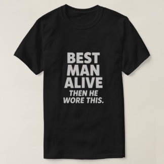 BEST MAN ALIVE T-SHIRT