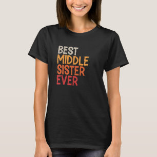 Best Middle Sister Ever Sibling Retro Midd T-shirt