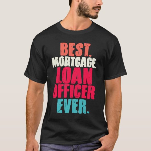 Best Mortgage Loan Officer Ever  Loan Closing Agen T-shirt (Voorkant)