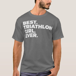 Best Triathlon Girl Ever Triathlete Women in Sport T-shirt