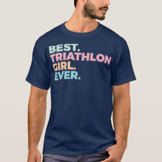 Best Triathlon Girl Ever Triathlete Women in Sport T-shirt