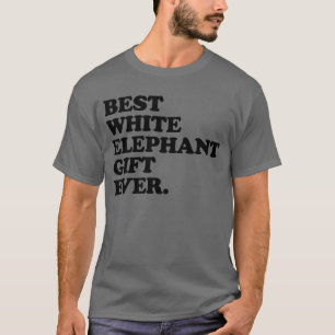 Best White Elephant Gift Ever Funny White Elephant T-shirt