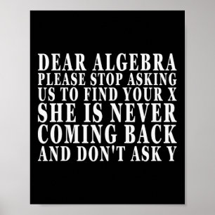 Beste Algebra, hou op ons te vragen om jouw X te v Poster