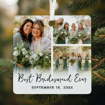 Beste bruidsmeisje ooit 3 foto aandenken metalen ornament<br><div class="desc">Keepsake bruidsmeisje cadeau ornament met 3 aangepaste foto's van uw speciale dag,  het schattige gezegde 'beste bruidsmeisje ooit',  en de trouwdatum.</div>
