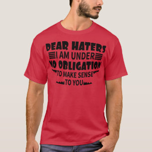 Beste haters, ik ben niet verplicht om zin te hebb t-shirt