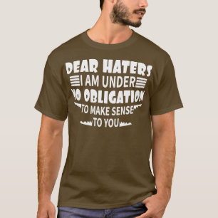 Beste haters, ik ben niet verplicht om zin te hebb t-shirt