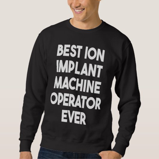 Beste ionenimplantaatmachinist ooit 1 trui (Voorkant)