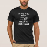 Beste man t-shirt<br><div class="desc">Hij kan de Groom zijn,  maar ik ben de beste man.  Ideaal voor de vrijgezellenpartij en bruiloft.</div>