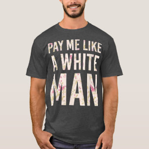 Betaal me als een wit Man feminisme politiek gelij T-shirt