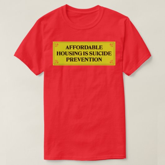 Betaalbare huisvesting is het einde van zelfmoord t-shirt (Design voorkant)