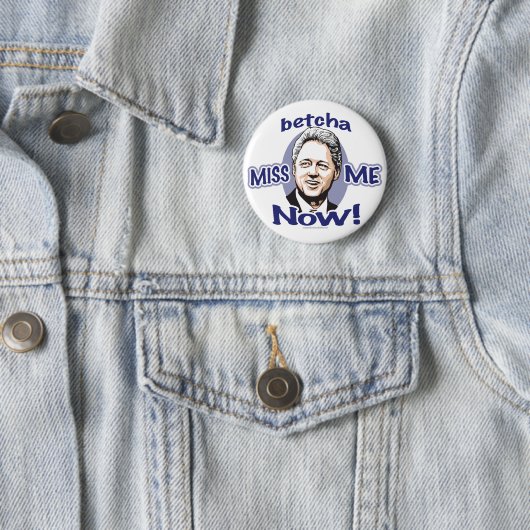 Betcha Miss me nu! Bill Clinton Button  (In situ)