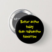 Beter actief vandaag dan morgen radioactief ronde button 5,7 cm (Voorkant /achterkant)