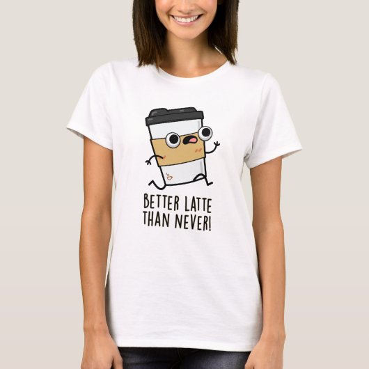 Beter laat dan nooit grappige koffiewoordjes t-shirt (Voorkant)