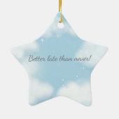 "Beter laat dan nooit" Humor voor overlijden Aange Keramisch Ornament (Achterkant)