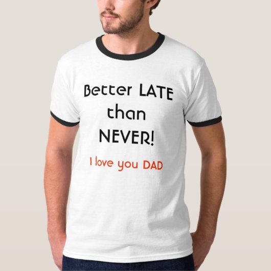 Beter LAAT dan NOOIT, ik hou van je DAD. T-shirt (Voorkant)